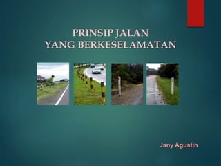 PRINSIP JALAN
YANG BERKESELAMATAN
Jany Agustin
 