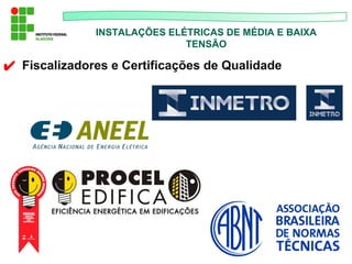 INSTALAÇÕES ELÉTRICAS DE MÉDIA E BAIXA
TENSÃO
✔ Fiscalizadores e Certificações de Qualidade
 