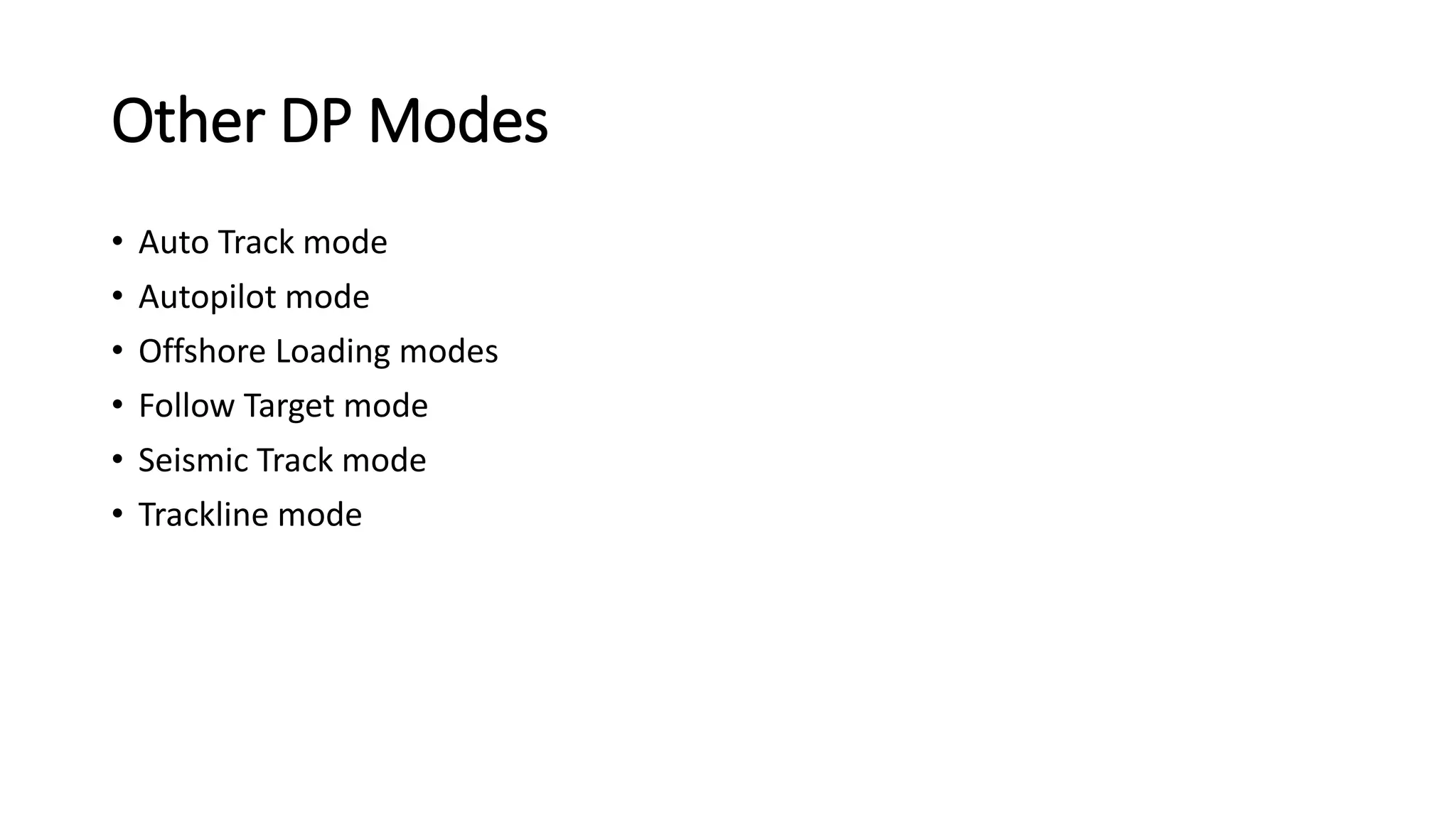 Other DP Modes
• Auto Track mode
• Autopilot mode
• Offshore Loading modes
• Follow Target mode
• Seismic Track mode
• Trackline mode
 