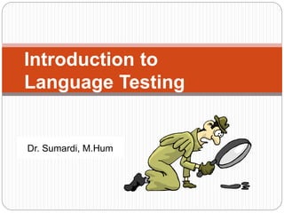 Introduction to
Language Testing
Dr. Sumardi, M.Hum
 