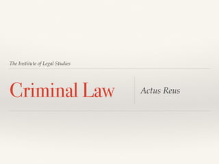 The Institute of Legal Studies
Criminal Law Actus Reus
 