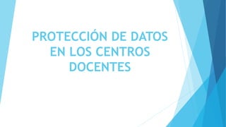 PROTECCIÓN DE DATOS
EN LOS CENTROS
DOCENTES
 