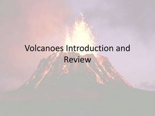 Volcanoes Introduction and
Review
 