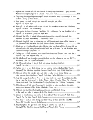 6
57. Nghiên cứu các tính chất cấu trúc và điện tử của vật liệu Armchair – Zigzag Silicene
Nanoribbons hấp thụ nguyên tử Lithium - Trần Minh Tiến .............................................530
58. Ứng dụng phương pháp phân tích phổ xrd và Mössbauer trong việc đánh giá từ tính
oxit sắt - Hoàng Sỹ Minh Tuấn .........................................................................................541
59. Ảnh hưởng của chất phụ gia lên tính chất sơn phủ gốc dầu -
Nguyễn Thị Huỳnh Nga.....................................................................................................546
60. Thay đổi cấu trúc và đặc tính cơ học của vật liệu hợp kim AgAu - Mai Văn Dũng,
Nguyễn Văn Yên, Trần Thanh Dũng .................................................................................557
61. Định hướng áp dụng tiêu chuẩn ISO 21001:2018 tại Trường Đại học Thủ Dầu Một -
Nguyễn Thị Bích Thảo, Quang Thị Ngọc Anh ..................................................................567
62. Đánh giá đặc điểm xã hội các hộ sản xuất nông nghiệp ở ngoại ô của thành phố
Thủ Dầu Một, tỉnh Bình Dương - Đặng Trung Thành .....................................................581
63. Đánh giá tình hình phân bố và quy mô các mô hình sản xuất nông nghiệp ở ngoại ô
của thành phố Thủ Dầu Một, tỉnh Bình Dương - Đặng Trung Thành ..............................589
64. Chuẩn hóa quy trình làm tiêu bản giảm phân tạo trứng heo phục vụ kỳ thi olympic sinh học
toàn quốc cho sinh viên ngành công nghệ sinh học tại Trường Đại học Thủ Dầu Một,
tỉnh Bình Dương - Nguyễn Bá Tư .....................................................................................595
65. Nghiên cứu cố định nấm men trong ca-alginate ứng dụng lên men rượu vang nho -
Nguyễn Thuỷ Tiên, Nguyễn Bằng Phi ...............................................................................660
66. Các dấu ấn sinh học tiềm năng trong chẩn đoán ung thư biểu mô tế bào gan (HCC) -
Võ Hoàng Xuân Đạt, Nguyễn Bằng Phi............................................................................607
67. Hệ thống nuôi trồng vi tảo cố định trên màng sinh học (biofilm) -
Nguyễn Thị Liên................................................................................................................617
68. Nghiên cứu tỷ lệ suy dinh dưỡng của học sinh tại trường tiểu học Hiệp Thành,
thành phố Thủ Dầu Một, tỉnh Bình Dương - Nguyễn Vinh Hiển, Lê Thị Thu Huệ...........623
69. Kết quả trồng thử nghiệm cây ngũ trảo và cây cù đề trong thùng xốp
bằng phương pháp giâm hom - Nguyễn Vinh Hiển, Huỳnh Tú Toàn................................629
70. Hoạt tính kháng Helicobacter Pylori và ấu trùng muỗi vằn (Aedes Aegypti) của tinh dầu
tía tô (perilla frutescens) - Trần Thanh Hùng, Nguyễn Phan Hà Phương,
Phạm Nhật Minh, Lâm Thị Thanh Tuyền, Nguyễn Hồng Nhi, Lê Phạm Thái Dương......639
71. Ghi nhận một số loài nấm Cordyceps ký sinh trên ấu trùng ve sầu tại sinh cảnh
vườn cà phê khu vực hồ Ea K’nốp, Đắk Lắk - Vương Lợi ...............................................645
72. Khảo sát các yếu tố ảnh hưởng đến quy trình sản xuất bột dinh dưỡng
từ đậu nành nảy mầm và hạt sen - Trần Đình Mạnh.........................................................653
73. Các chỉ số sinh hoá máu của con lai dê Boer X Bách Thảo và Saanen X Bách Thảo -
Nguyễn Thị Thu Hiền, Nguyễn Bình Phương....................................................................660
74. Kiến thức về an toàn tiêm chủng của nhân viên y tế thành phố Thủ Dầu Một -
Lương Thị Hồng Lê, Nguyễn Bình Phương ......................................................................667
75. Thực trạng tuân thủ quy trình tiêm chủng an toàn tại các Trạm Y tế
thành phố Thủ Dầu Một - Lương Thị Hồng Lê, Nguyễn Bình Phương ............................674
 