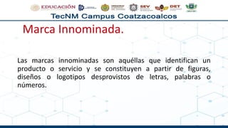 Las marcas innominadas son aquéllas que identifican un
producto o servicio y se constituyen a partir de figuras,
diseños o logotipos desprovistos de letras, palabras o
números.
Marca Innominada.
 