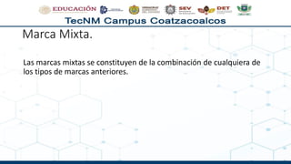 Marca Mixta.
Las marcas mixtas se constituyen de la combinación de cualquiera de
los tipos de marcas anteriores.
 