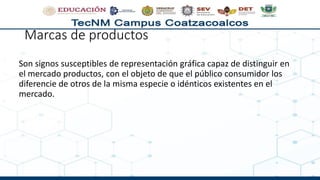 Marcas de productos
Son signos susceptibles de representación gráfica capaz de distinguir en
el mercado productos, con el objeto de que el público consumidor los
diferencie de otros de la misma especie o idénticos existentes en el
mercado.
 
