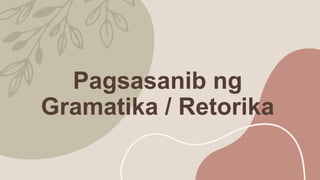 Pagsasanib ng
Gramatika / Retorika
 