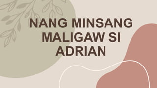 NANG MINSANG
MALIGAW SI
ADRIAN
 