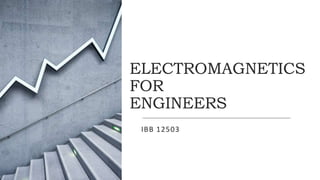 ELECTROMAGNETICS
FOR
ENGINEERS
IBB 12503
 