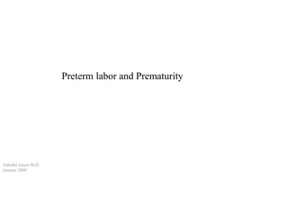 Preterm labor and Prematurity
Asheber Gaym M.D.
January 2009
 