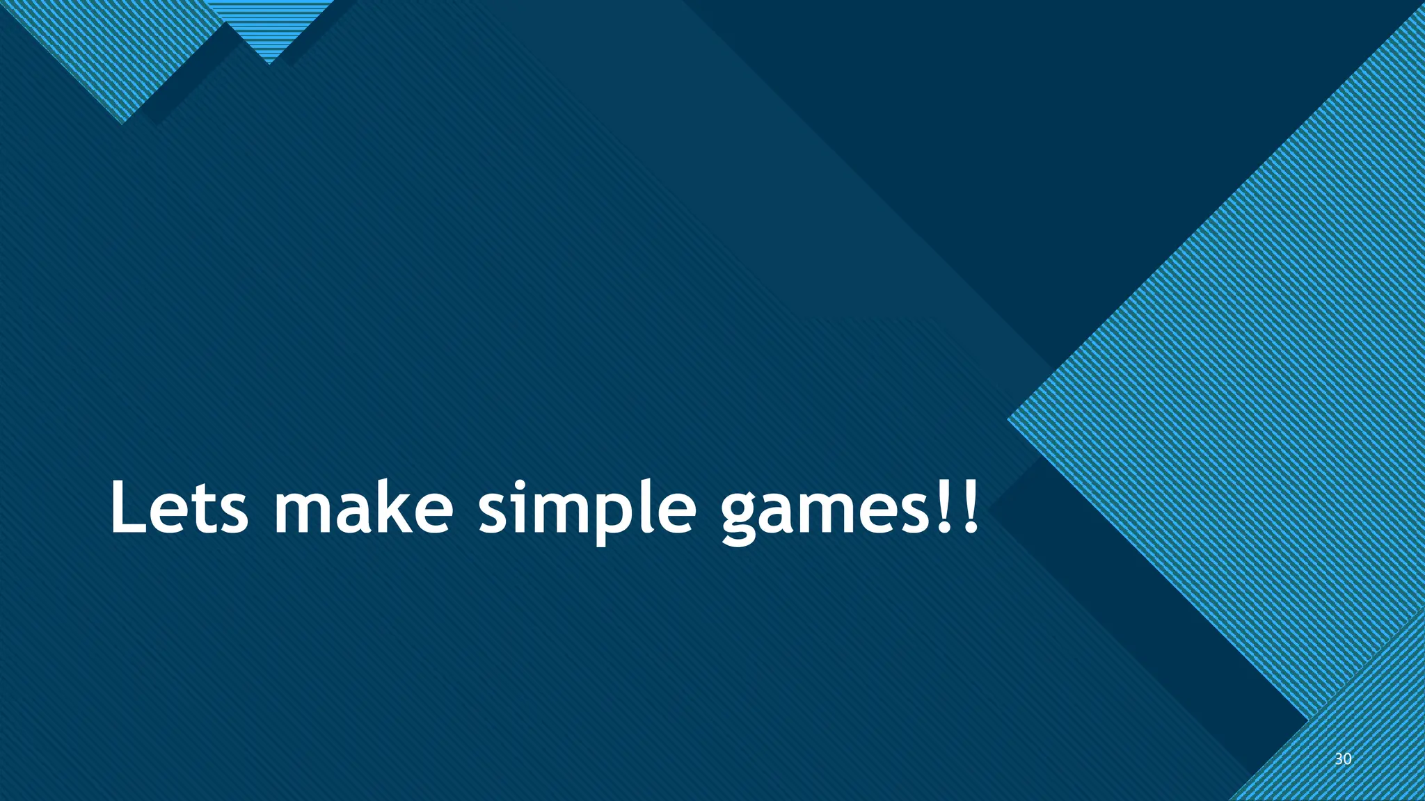 Click to edit Master title style
30
Lets make simple games!!
30
 