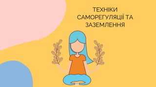 ТЕХНІКИ
САМОРЕГУЛЯЦІЇ ТА
ЗАЗЕМЛЕННЯ
 