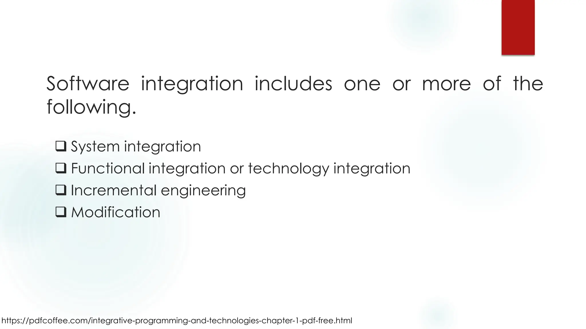 https://pdfcoffee.com/integrative-programming-and-technologies-chapter-1-pdf-free.html
❑ System integration
❑ Functional integration or technology integration
❑ Incremental engineering
❑ Modification
Software integration includes one or more of the
following.
 