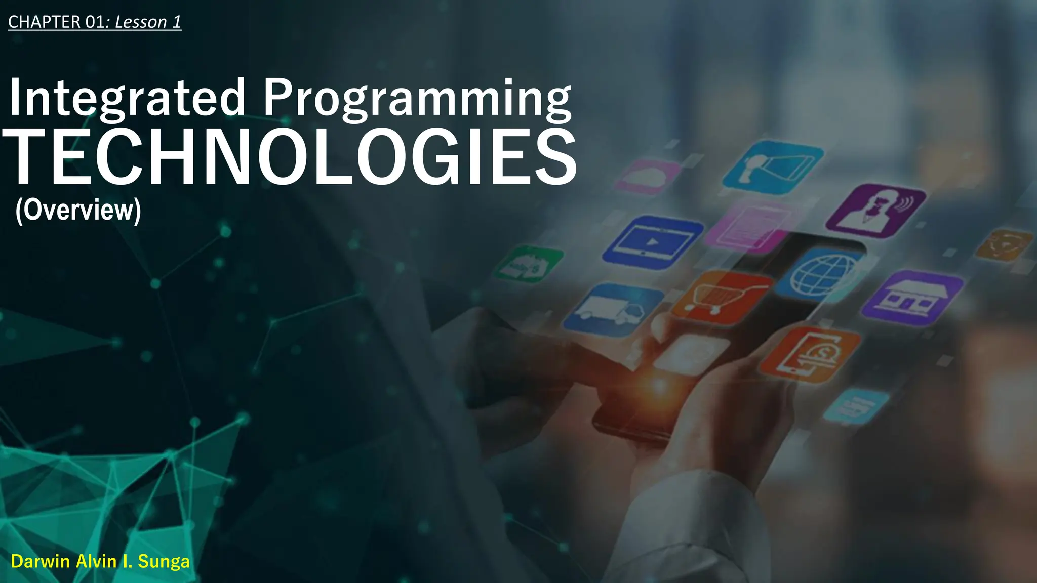 CHAPTER 01: Lesson 1
Darwin Alvin I. Sunga
Integrated Programming
(Overview)
TECHNOLOGIES
 