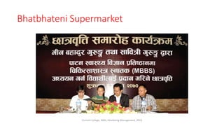 Bhatbhateni Supermarket
Virinchi College, MBA, Marketing Management, 2023
 