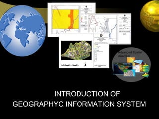 INTRODUCTION OF
GEOGRAPHYC INFORMATION SYSTEM
 