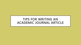 TIPS FOR WRITING AN
ACADEMIC JOURNAL ARTICLE
 