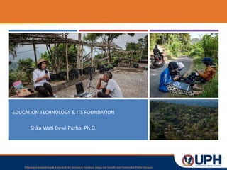 EDUCATION TECHNOLOGY & ITS FOUNDATION
Siska Wati Dewi Purba, Ph.D.
 