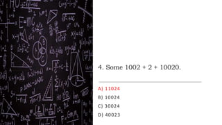 4. Some 1002 + 2 + 10020.
A) 11024
B) 10024
C) 30024
D) 40023
 