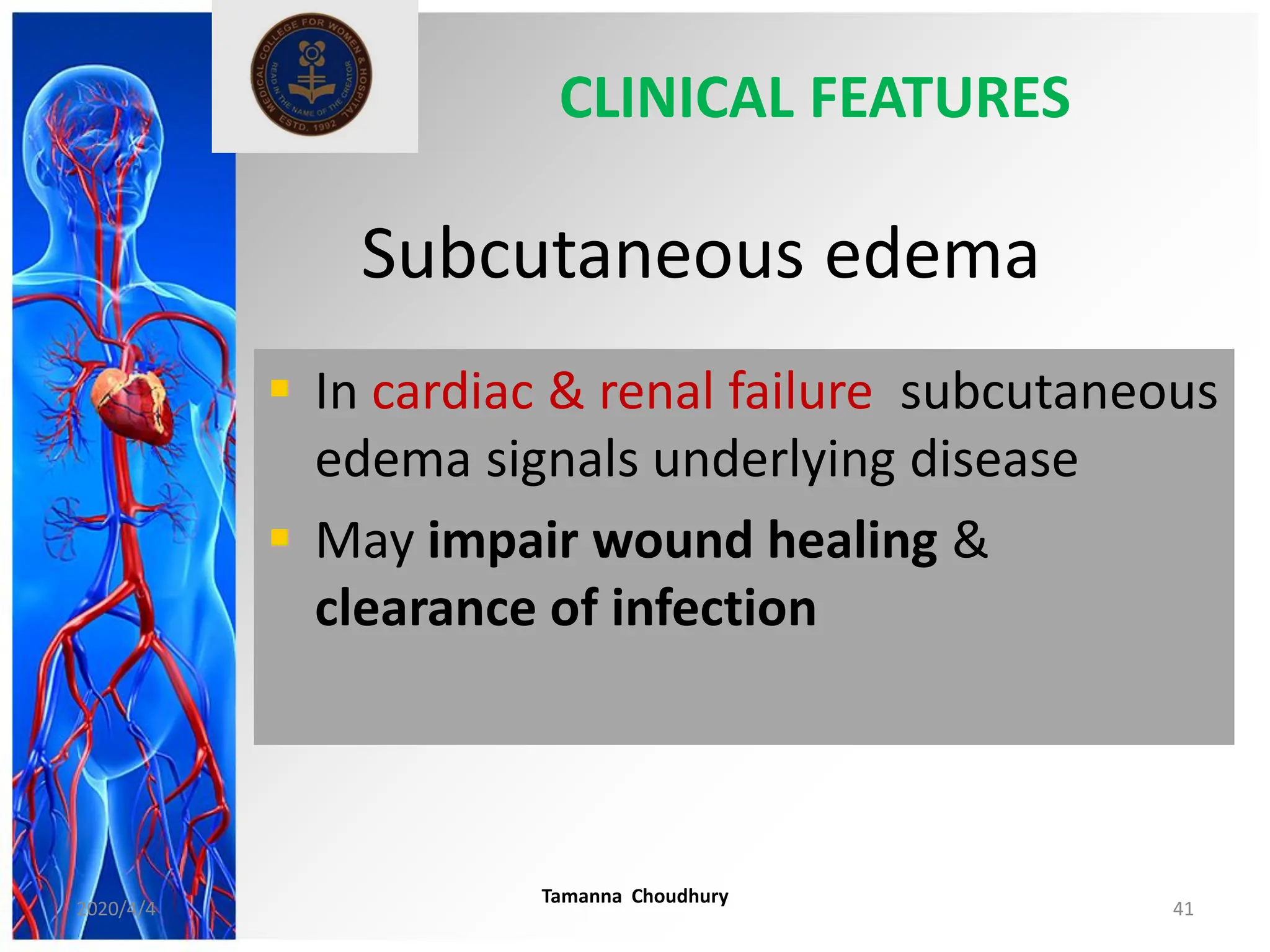 Subcutaneous edema
 In cardiac & renal failure subcutaneous
edema signals underlying disease
 May impair wound healing &
clearance of infection
CLINICAL FEATURES
2020/4/4
Tamanna Choudhury
41
 