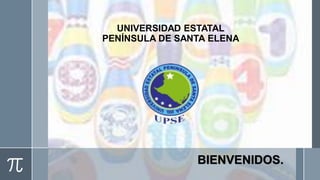 UNIVERSIDAD ESTATAL
PENÍNSULA DE SANTA ELENA
BIENVENIDOS.
 