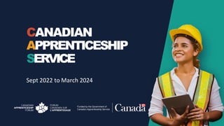 CANADIAN
APPRENTICESHIP
SERVICE
Sept 2022 to March 2024
 