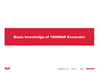 © YANMAR CO., LTD. Page0
2022/7/11
Basic knowledge of YANMAR Excavator
 