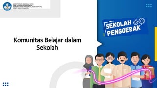 Komunitas Belajar dalam
Sekolah
 