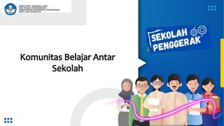 Komunitas Belajar Antar
Sekolah
 