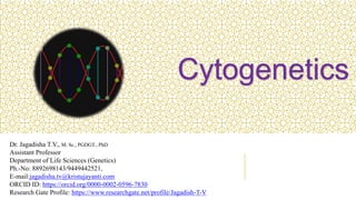 Cytogenetics
Dr. Jagadisha T.V., M. Sc., PGDGT., PhD
Assistant Professor
Department of Life Sciences (Genetics)
Ph.-No: 8892698143/9449442521,
E-mail:jagadisha.tv@kristujayanti.com
ORCID ID: https://orcid.org/0000-0002-0596-7830
Research Gate Profile: https://www.researchgate.net/profile/Jagadish-T-V
 