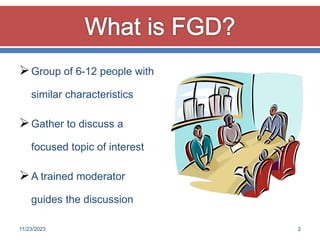 Group of 6-12 people with
similar characteristics
Gather to discuss a
focused topic of interest
A trained moderator
guides the discussion
11/23/2023 2
 
