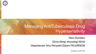 Managing AntiTuberculosis Drug
Hypersensitivity
Heru Sundaru
Divisi Alergi Imunologi Klinik
Departemen Ilmu Penyakit Dalam FKUI/RSCM
Dibawakan di JACIN 2023
 