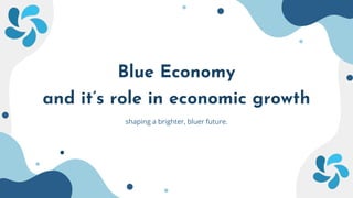Blue Economy
and it’s role in economic growth
shaping a brighter, bluer future.
 