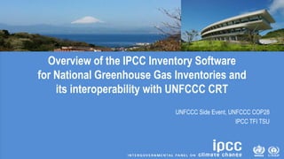 Overview of the IPCC Inventory Software
for National Greenhouse Gas Inventories and
its interoperability with UNFCCC CRT
UNFCCC Side Event, UNFCCC COP28
IPCC TFI TSU
 