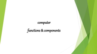 computer
functions & components
 