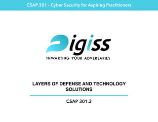 LAYERS OF DEFENSE AND TECHNOLOGY
SOLUTIONS
CSAP 301.3
CSAP 301 - Cyber Security for Aspiring Practitioners
 