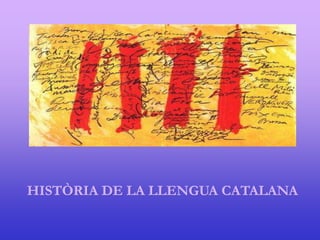 HISTÒRIA DE LA LLENGUA CATALANA
 