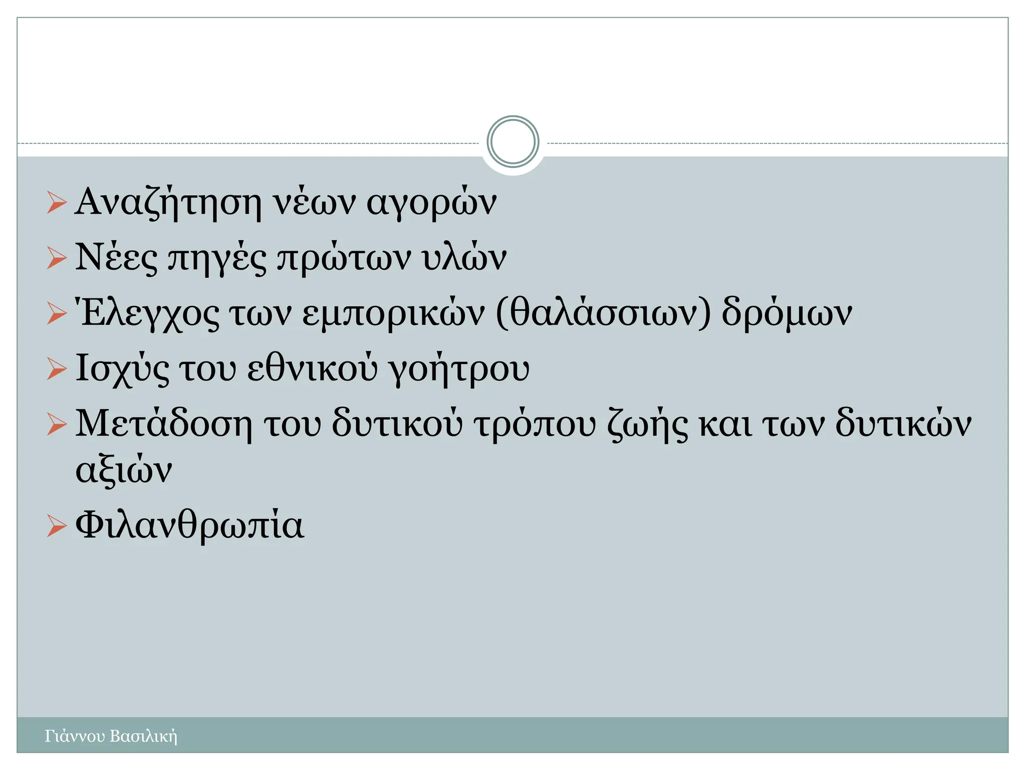 Αναζήτηση νέων αγορών
Νέες πηγές πρώτων υλών
Έλεγχος των εμπορικών (θαλάσσιων) δρόμων
Ισχύς του εθνικού γοήτρου
Μετάδοση του δυτικού τρόπου ζωής και των δυτικών
αξιών
Φιλανθρωπία
Γιάννου Βασιλική
 