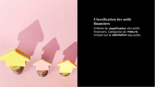 Classiﬁcation des actifs
ﬁnanciers
Critères de
financiers. Catégories de
Impact sur la
des actifs
.
des actifs.
 