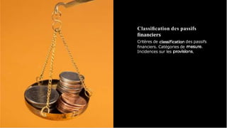 Classiﬁcation des passifs
ﬁnanciers
Critères de
financiers. Catégories de
Incidences sur les
des passifs
.
.
 
