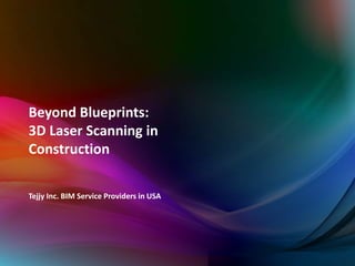 Beyond Blueprints:
3D Laser Scanning in
Construction
Tejjy Inc. BIM Service Providers in USA
 