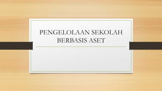 PENGELOLAAN SEKOLAH
BERBASIS ASET
 