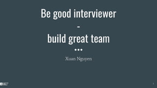 Be good interviewer build great team - Nguyen Thanh Xuan