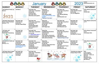 January 2023
website
keystonecarecenter.com
SUNDAY MONDAY TUESDAY WEDNESDAY THURSDAY FRIDAY SATURDAY
1 2 3 4 5 6 7
1:00 Oehlerich Family Lay
Service
3:00 Movie 8:00 Table Talk
10:00 Yoga- Living Room
On this day
3:00 Elvis Quiz
6:00 New Year's
Resolution word games
Pastry Day
10:00 Exercsie
On this day
3:00 Trivia
6:00 Lawrence Welk
**Happy 79th Birthday Lillian
Grieder**
**National Trivia Day**
8:00 Table Talk
10:00 Yoga-Living Room
On this day
1:30 Nails
3:00 Monthly BIrthday
Party
6:00 Wine/drink cart
8:00 Table Talk
10:00 Resident Council
On this day
3:00 Jim Magdefrau
9:30 Lutheran Communion
on TV
2:00 Ski Ball
8 9 10 11 12 13 14
1:00 Pastor Dean Duncan
Pianist Janyce Pohlmann
Sensory 1:1's
8:00 Table Talk
10:00 Exercise
On this day
3:00 Key Ladies Bingo
8:00 Table Talk
10:00 Yoga- Living Room
Lunchtime Trivia
On this day
3:00 Snowball Fight
6:00 "It happened in
January"
Pastry Day
10:00 Exercsie
10:00 Catholic Service
On this day
2:30 Crafts
6:00 Happy Days
8:00 Table Talk
10:00 Yoga-Living Room
On this day
1:30 Nails
3:00 Music History
6:00 Wine/drink cart
8:00 Table Talk
10:00 Exercise
On this day
3:00 Ice cream
9:30 Lutheran Communion
on TV
15 16 17 18 19 20 21
1:00 Pastor Jeff
Schanbacher
Pianist Ann Franzenburg
8:00 Table Talk
10:00 Exercise
On this day
2:30 Bunco
8:00 Table Talk
10:00 Yoga- Living Room
On this day
*** FRITTER DAY***
3:00 Deb Kromminga
6:00 Adult coloring
Pastry Day
9:30 Methodist Devotions
10:00 Exercsie
On this day
2:00 Lutheran Communion
3:00 Legion Aux Social Hour
6:00 Laverne & Shirley
8:00 Table Talk
10:00 Yoga-Living Room
On this day
1:30 Nails
3:00 Popcorn
6:00 Wine/drink Cart
**National Popcorn day**
8:00 Table Talk
10:00 Exercise
On this day
3:00 Wheel Of Fortune
9:30 Lutheran Communion
on TV
2:00 Golden Girls
22 23 24 25 26 27 28
1:00 Oehlerich Family Lay
Service
Sensory 1:1's
8:00 Table Talk
10:00 Exercise
On this day
3:00 Solve the riddle
**Happy 86th Birthday
Morris Kaplan**
8:00 Table Talk
10:00 Yoga- Living Room
Lunchtime Trivia
On this day
2:30 Baking
6:00 Activity Council
February Planning
Pastry Day
10:00 Exercsie
On this day
3:00 Key Ladies Social Hour
6:00 Andy Griffith
8:00 Table Talk
10:00 Yoga-Living Room
On this day
1:30 Nails
3:00 Travel Club-Tracy's
Colorado Trip
6:00 Wine/drink cart
8:00 Table Talk
10:00 Exercise
On this day
3:00 Jerry & Myrt
9:30 Lutheran Communion
on TV
29 30 31
1:00 Pastor David Lingard
Pianist April Carolson
8:00 Table Talk
10:00 Exercise
On this day
3:00 Bingo
8:00 Table Talk
10:00 Yoga- Living Room
On this day
3:00 Wine & Cheese
6:00 Word Ladders
**Activities are subject to
change without notice
Daily
2:30 & 7 Snacks
Squirrel Watching
Quiet time 12:45- 2:15
Hair Care
Wednesday-Amy
Thursday - Joanne
Mail Delievery
 