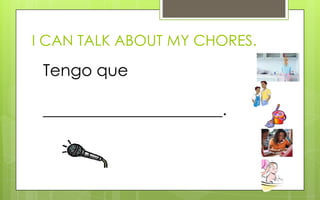 I CAN TALK ABOUT MY CHORES.

 Tengo que

 ______________________.
 