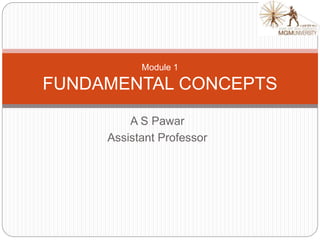 A S Pawar
Assistant Professor
Module 1
FUNDAMENTAL CONCEPTS
 