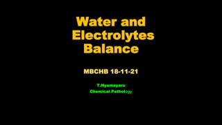 Water and
Electrolytes
Balance
MBCHB 18-11-21
T.Nyamayaro
Chemical Pathology
 