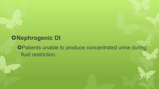 Nephrogenic DI
Patients unable to produce concentrated urine during
fluid restriction.
 