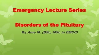 Emergency Lecture Series
Disorders of the Pituitary
By Ame M. (BSc, MSc in EMCC)
 